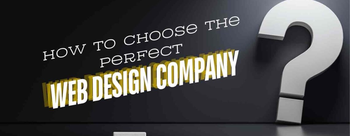 How to Choose the Perfect Web Design Company for Your Business